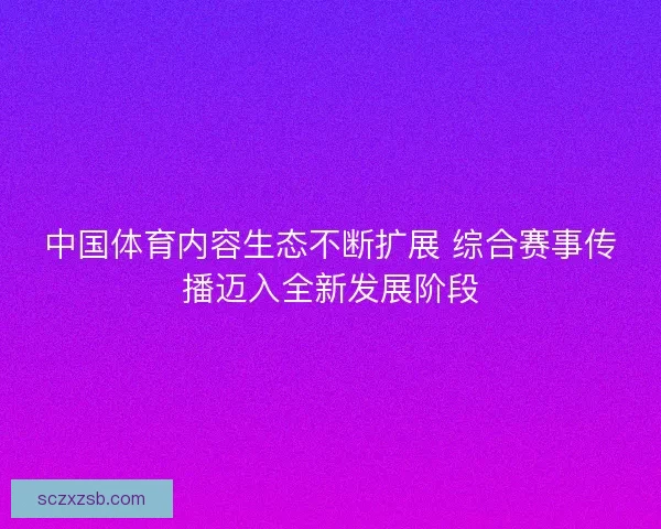 中国体育内容生态不断扩展 综合赛事传播迈入全新发展阶段