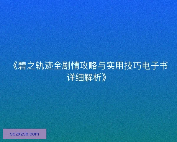 《碧之轨迹全剧情攻略与实用技巧电子书详细解析》